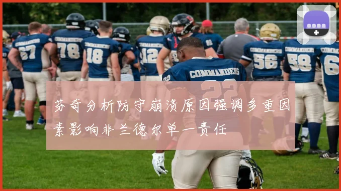 芬奇分析防守崩溃原因强调多重因素影响非兰德尔单一责任