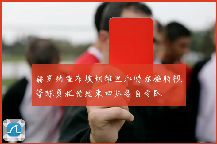 赫罗纳宣布埃切维里和特尔施特根等球员租借结束回归各自母队